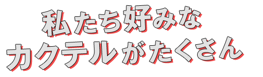 私たち好みなカクテルがたくさん